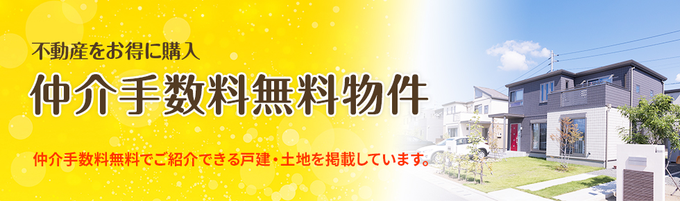 不動産をお得に購入 仲介手数料無料物件 仲介手数料無料でご紹介できる戸建・土地を掲載しています。